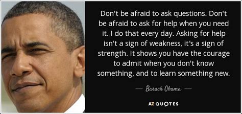 Barack Obama Quote Dont Be Afraid To Ask Questions Dont Be Afraid To