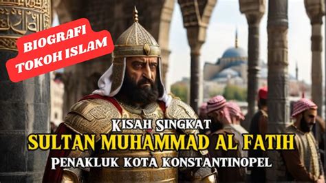 Sultan Muhammad Al Fatih Penakluk Konstantinopel Biografi Tokoh Islam