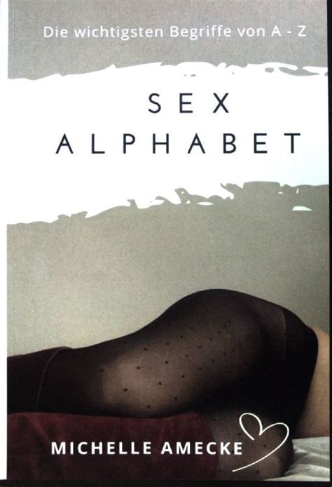 Sex Alphabet Die Wichtigsten Begriffe Von A Z Michelle Amecke