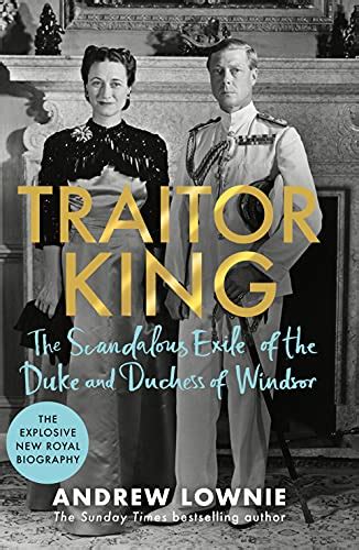 Traitor King The Scandalous Exile Of The Duke And Duchess Of Windsor By