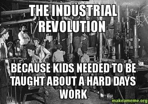 The Industrial Revolution Because Kids Needed To Be Taught About A Hard