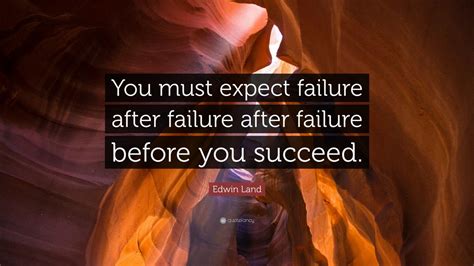 Edwin Land Quote You Must Expect Failure After Failure After Failure