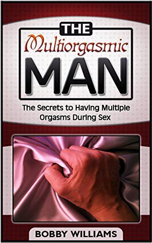 The Multi Orgasmic Man The Secrets To Having Multiple Orgasms During Sex EBook Williams
