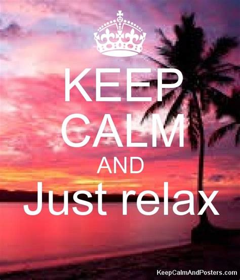 Keep Calm And Just Relax Just Relax Calm Keep Calm