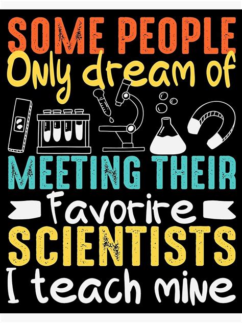 Some People Only Dream Of Meeting Their Favorite Scientists I Teach Mine Poster For Sale By