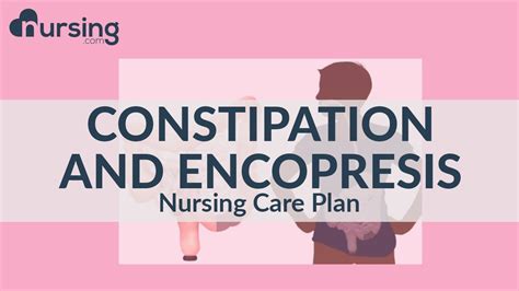 Learn How To Care For Constipation And Encopresis Nursing Care Plan