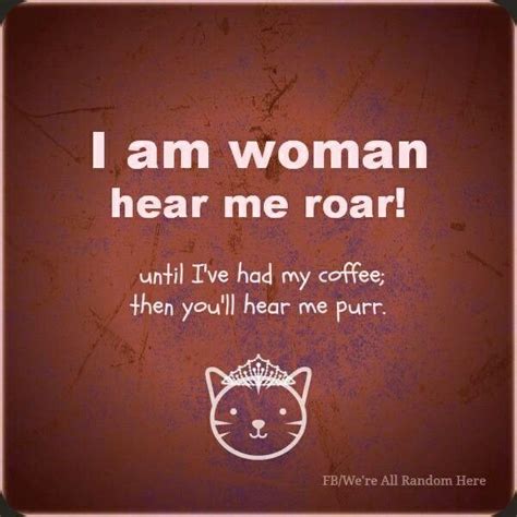 i am woman hear me roar coffee steamy sweet and creamy pinterest