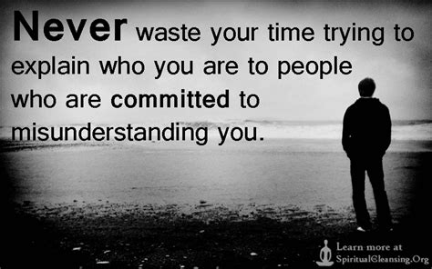 Never Waste Your Time Trying To Explain Who You Are To People Who Are