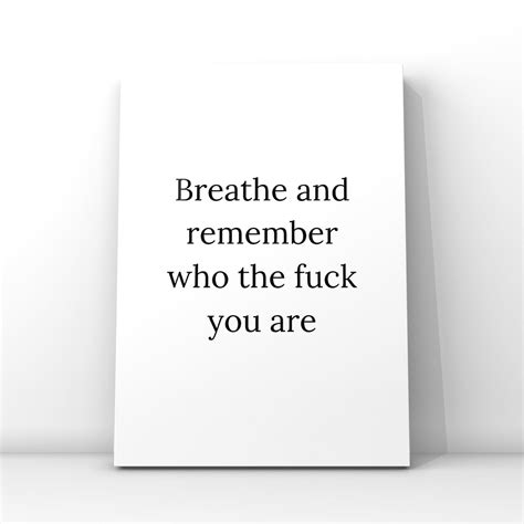Breathe And Remember Who The Fuck You Are Wall Print Quote Etsy