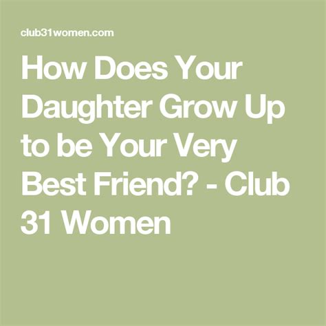 how does your daughter grow up to be your very best friend club 31 women best friends forever