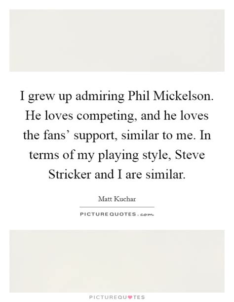 24 wallpapers with phil mickelson quotes. I grew up admiring Phil Mickelson. He loves competing, and he... | Picture Quotes