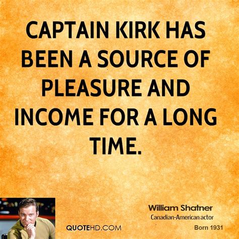 William shatner, oc (born march 22, 1931), is a canadian actor, author, producer, director, and singer. Captain Kirk Quotes. QuotesGram