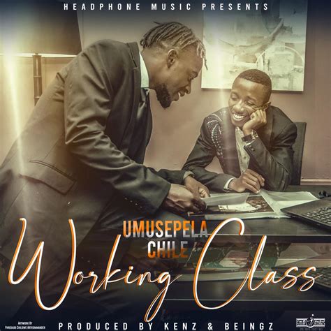 Umusepela Chile Working Class Prod Kenz And Beingz Zed Hype Mag