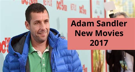 Adam Sandlers New Movies For 2017 A Look At Adam Sandlers Movies