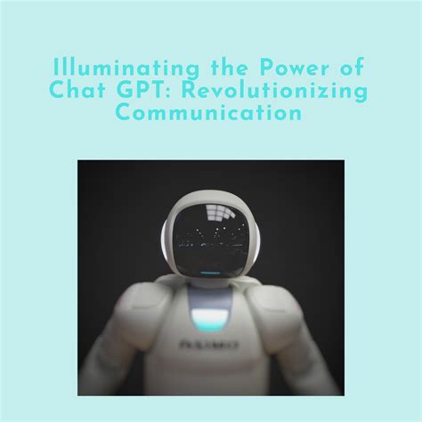 Unleashing The Power Of Chat Gpt Revolutionizing Communication In The