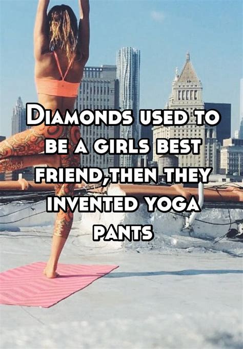 Diamonds Used To Be A Girls Best Friendthen They Invented Yoga Pants