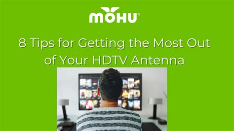Tips For Getting The Most Out Of Your Hdtv Antenna The Cordcutter The Official Mohu Blog