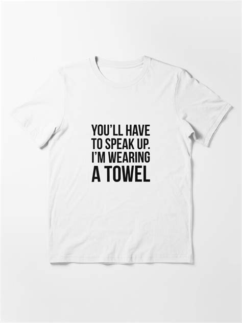 you ll have to speak up i m wearing a towel t shirt by quotingcool redbubble simpsons t