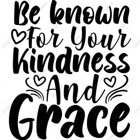 Be Known For Your Kindness And Grace Kindness Svg Kindness Svg