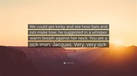 Christine Feehan Quote We Could Get Kinky And See How Bats And Rats Make Love He Suggested In