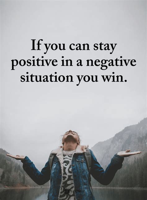 If You Can Stay Positive In A Negative Situation You Win