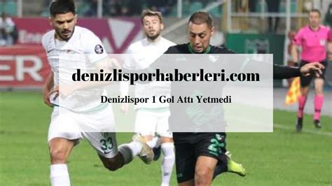 Denizlispor 1 Gol Attı Yetmedi Denizli Spor Haberleri