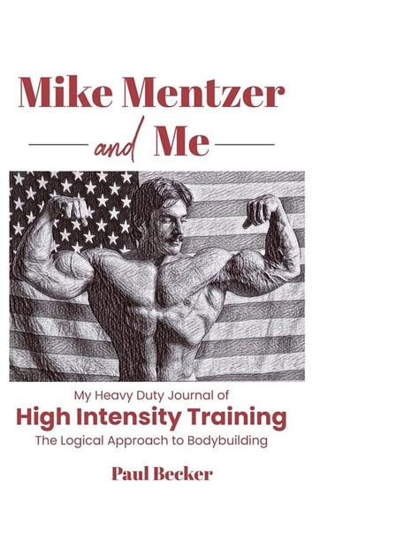Mike Mentzer And Me My Heavy Duty Journal Of High Intensity Training The Logical Approach To