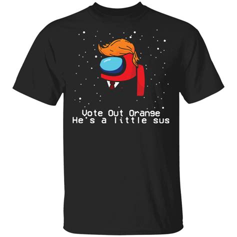 Trump Among Us Vote Out Orange Hes A Little Sus Shirt Rockatee