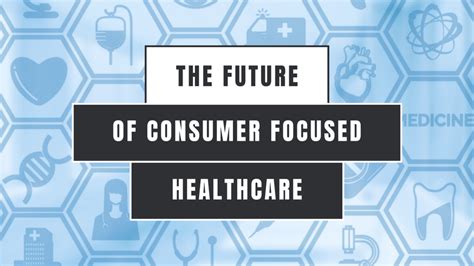 The Future Of Consumer Focused Healthcare