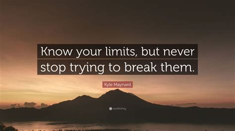 Kyle Maynard Quote Know Your Limits But Never Stop Trying To Break