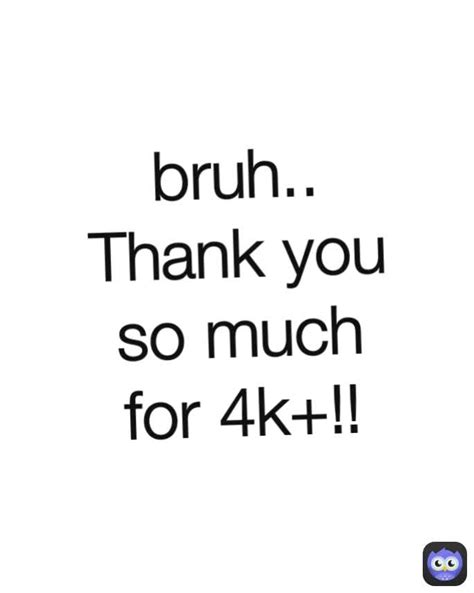 Bruh Thank You So Much For 4k Theidiotic Memes