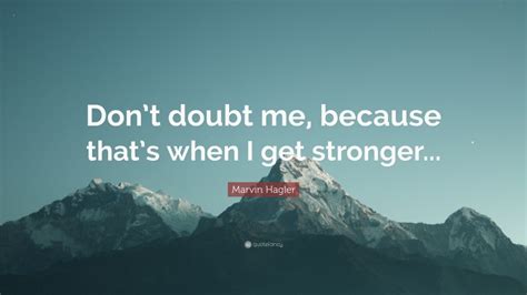 Marvin Hagler Quote Dont Doubt Me Because Thats When I Get