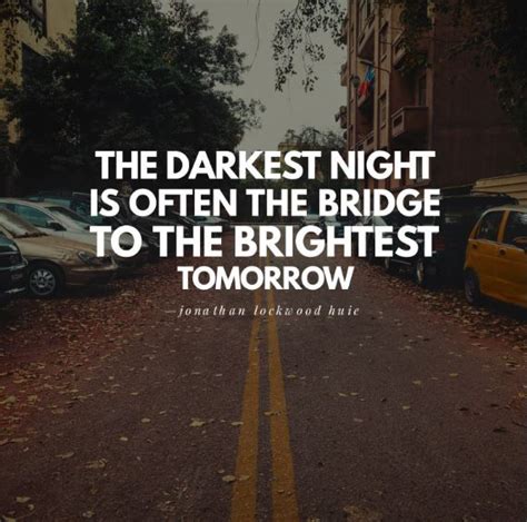The Darkest Night Is Often The Bridge To The Brightest Tomorrow