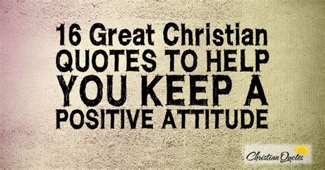 16 Great Christian Quotes To Help You Keep A Positive Attitude