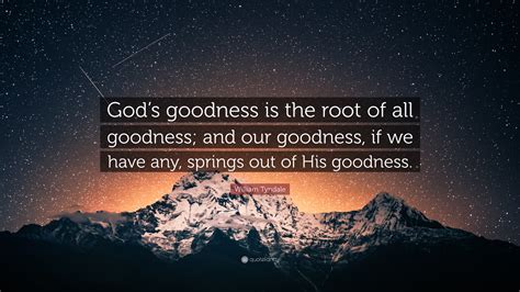 William Tyndale Quote: “God’s goodness is the root of all goodness; and