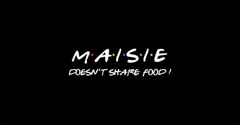 Maisie Doesnt Share Food Maisie T Shirt Teepublic