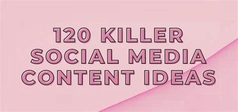 120 Killer Social Media Content Ideas Your Audience Will Love