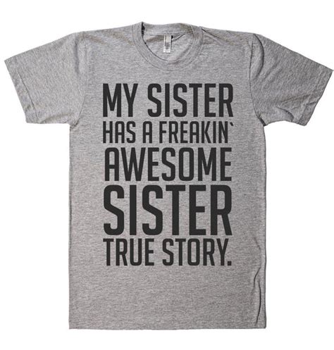My Sister Has A Freakin` Awesome Sister True Story T Shirt Shirtoopia