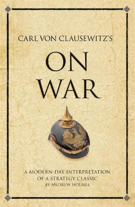 Carl Von Clausewitzs On War A Modern Day Interpretation Of A Strategy