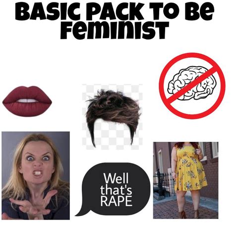 It Sucks That Some People Actually Think This Is What Feminism Is R Therightcantmeme