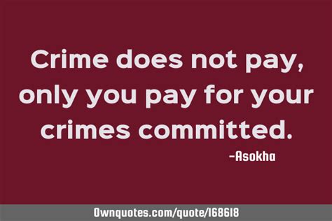 Crime Does Not Pay Only You Pay For Your Crimes Committed