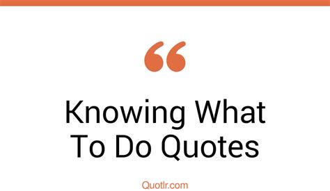 The 35 Knowing What To Do Quotes Page 47 ↑quotlr↑