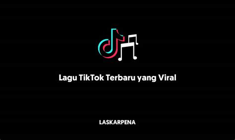 Lagu Tiktok Terbaru Yang Viral Laskar Pena