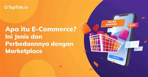 E Commerce Adalah Jenis Dan Perbedaannya Dengan Marketplace