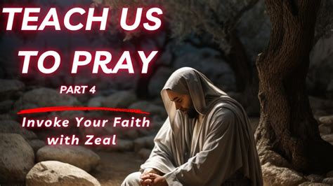 TEACH US TO PRAY (Part 4) | Zeal-Filled Faith: Ignite Your Spirit with