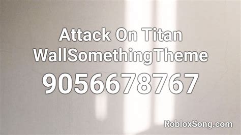 Attack On Titan Wallsomethingtheme Roblox Id Roblox Music Codes