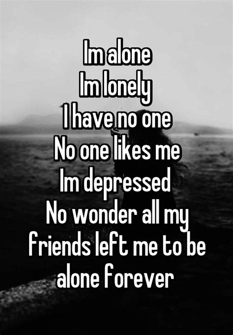 Im Alone Im Lonely I Have No One No One Likes Me Im Depressed No Wonder