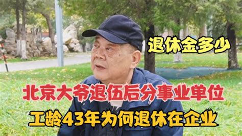 北京大爷退伍后分事业单位，工龄43年为何退休在企业，养老金多少腾讯新闻