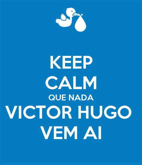 Keep Calm Que Nada Victor Hugo Vem Ai Poster Georgiaoliveira Keep