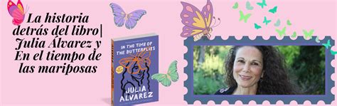 La Historia Detrás Del Libro Julia Álvarez Y En El Tiempo De Las Mariposas The Diary Of Books